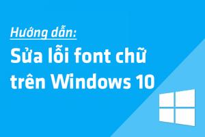 Hướng dẫn cách sửa lỗi font chữ hiện thị trên Windows 10